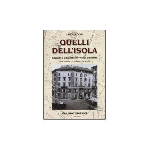 Lino Lecchi - Quelli dell'Isola. Racconti e aneddoti del vecchio quartiere - Foto 2