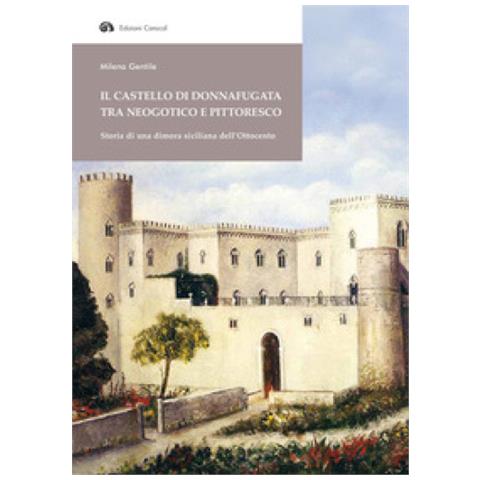 Milena Gentile - Il Castello di Donnafugata tra neogotico e pittoresco. Storia di una dimora siciliana dell'Ottocento - Foto 1