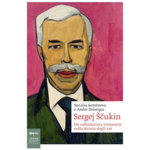 Natalia Semenova - Sergej Scukin. Un collezionista visionario nella Russia degli zar - Foto 1