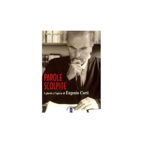 Paola Scaglione - Parole scolpite. I giorni e l'opera di E. Corti - Foto 1