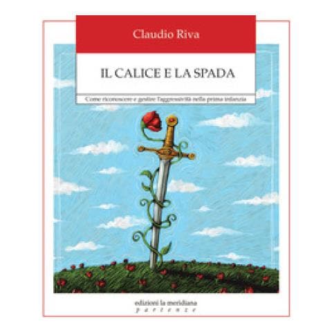 Claudio Riva - Il Calice E La Spada. Come Riconoscere E Gestire L'aggressività Nella Prima Infanzia - Foto 2