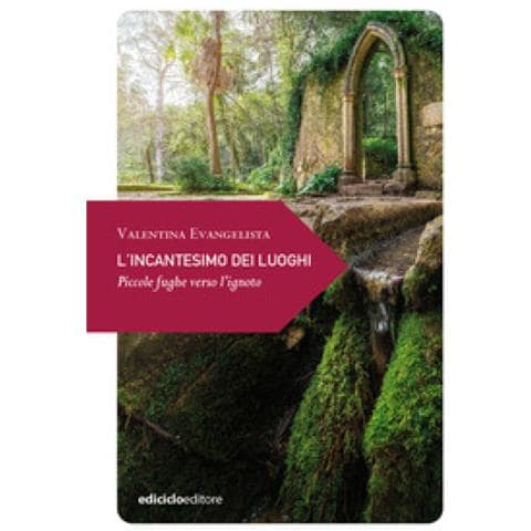 Valentina Evangelista - L'incantesimo Dei Luoghi. Piccole Fughe Verso L'ignoto - Foto 1