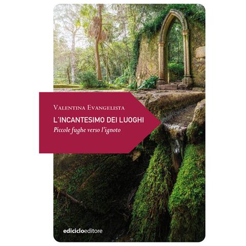 Valentina Evangelista - L'incantesimo Dei Luoghi. Piccole Fughe Verso L'ignoto - Foto 2