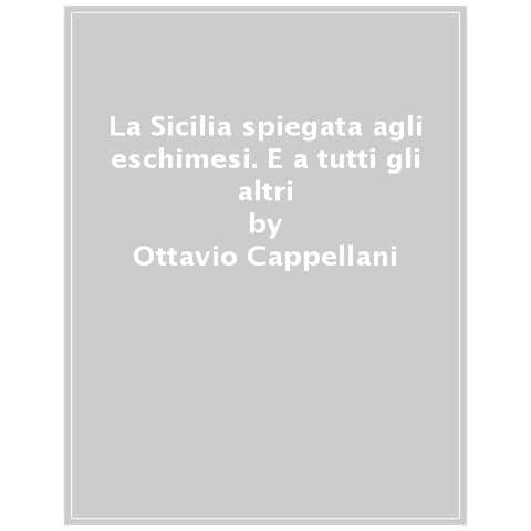 Ottavio Cappellani - La Sicilia Spiegata Agli Eschimesi. E A Tutti Gli Altri - Foto 1