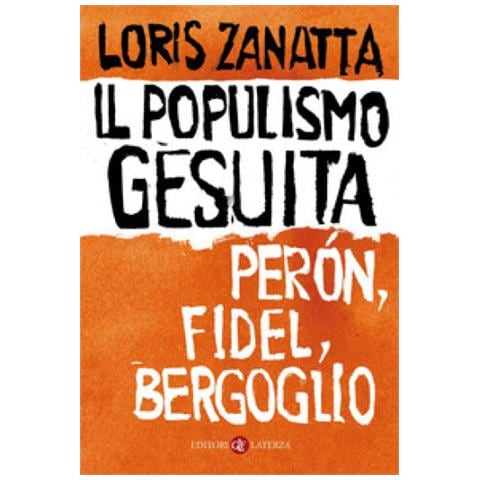 Loris Zanatta - Il Populismo Gesuita. Peron, Fidel, Bergoglio - Foto 1
