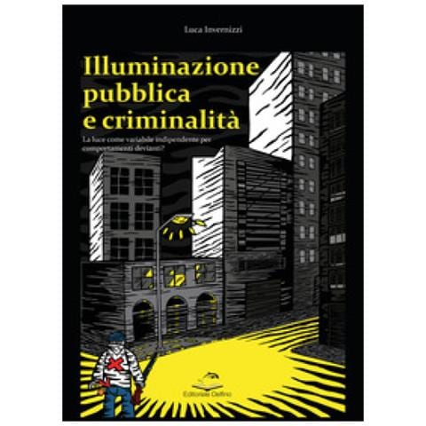 Luca Invernizzi - Illuminazione Pubblica E Criminalità. La Luce Come Variabile Indipendente Per Comportanti Devianti? - Foto 1