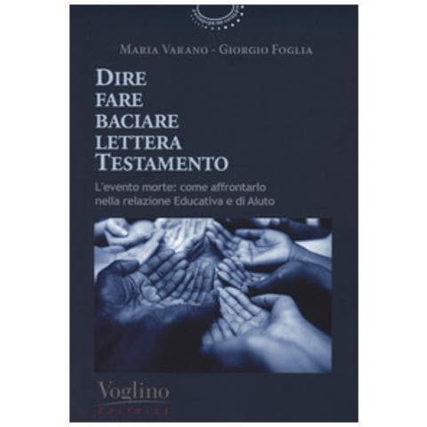 Maria Varano - Dire fare baciare lettera testamento. L'evento morte: come affrontarlo nella relazione educativa e di aiuto - Foto 1