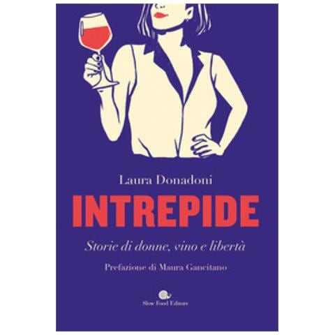 Laura Donadoni - Intrepide. Storie Di Donne, Vino E Libertà - Foto 1