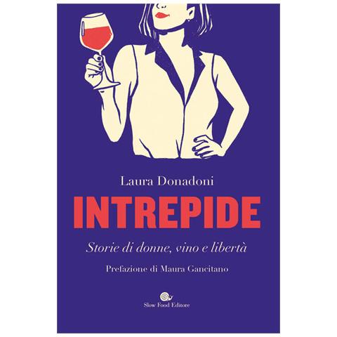 Laura Donadoni - Intrepide. Storie Di Donne, Vino E Libertà - Foto 2