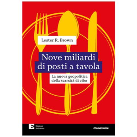 Lester R. Brown - Nove Miliardi Di Posti A Tavola. La Nuova Geopolitica Della Scarsità Di Cibo - Foto 1