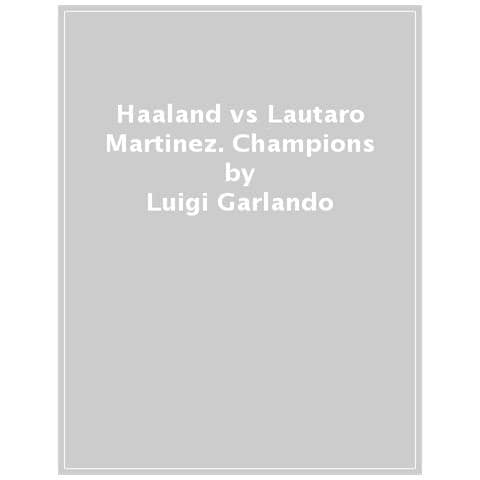 Luigi Garlando - Haaland vs Lautaro Martinez. Champions - Foto 1