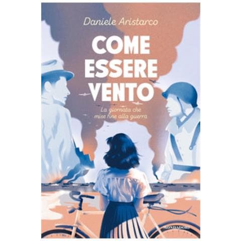 Daniele Aristarco - Come Essere Vento. La Giornata Che Mise Fine Alla Guerra - Foto 1