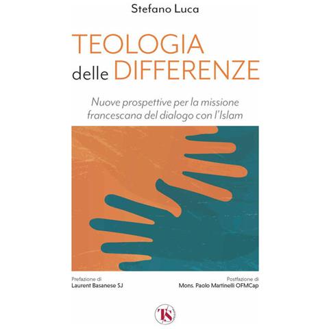 Stefano Luca - Teologia delle differenze. Nuove prospettive per la missione francescana del dialogo con l’Islam - Foto 1