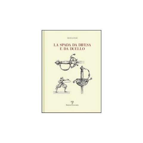 Silvio Longhi - La spada da difesa e da duello. Con disegni di mano dell'autore liberamente tratti da esemplari esistenti. Ediz. illustrata - Foto 1