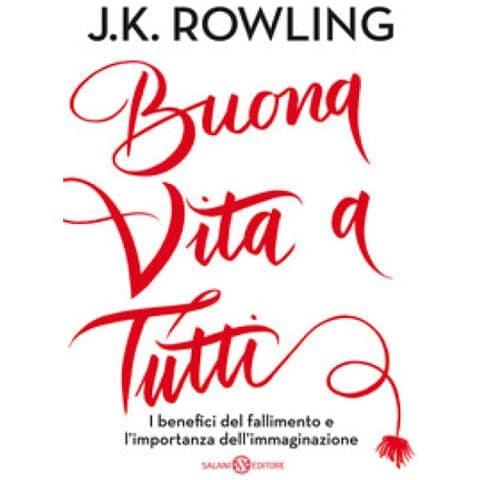 J. K. Rowling - Buona Vita A Tutti. I Benefici Del Fallimento E L'importanza Dell'immaginazione - Foto 1