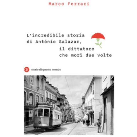Marco Ferrari - L'incredibile Storia Di Antonio Salazar, Il Dittatore Che Morì Due Volte - Foto 1