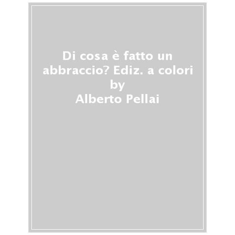 Alberto Pellai - Di cosa è fatto un abbraccio? Ediz. a colori - Foto 1