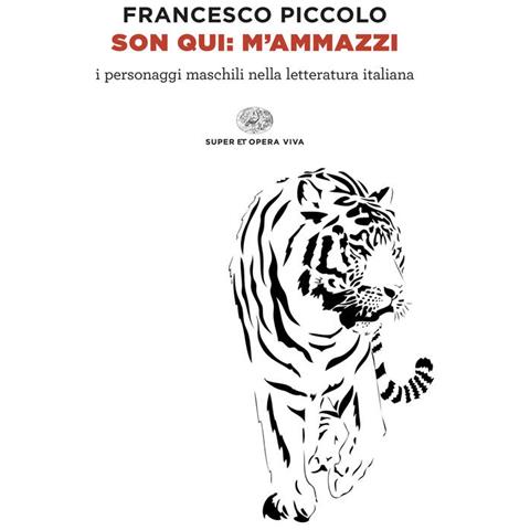 Francesco Piccolo - Son qui: m’ammazzi. I personaggi maschili nella letteratura italiana - Foto 1