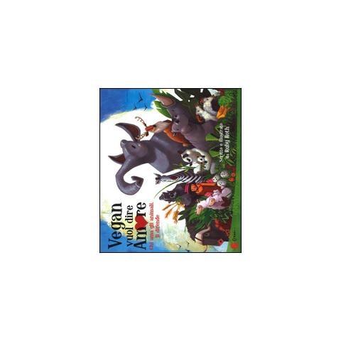 Ruby Roth - Vegan vuol dire amore. Chi ama gli animali, li difende. Ediz. illustrata - Foto 1