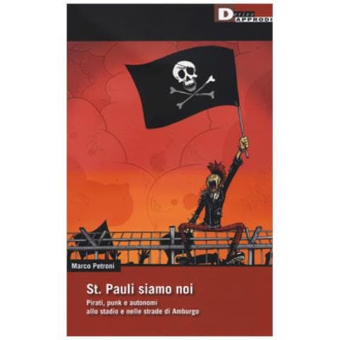Marco Petroni - St. Pauli Siamo Noi. Pirati, Punk E Autonomi Allo Stadio E Nelle Strade Di Amburgo - Foto 1