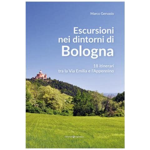 Marco Gervasio - Escursioni Nei Dintorni Di Bologna. 18 Itinerari Tra La Via Emilia E L'appenino - Foto 1