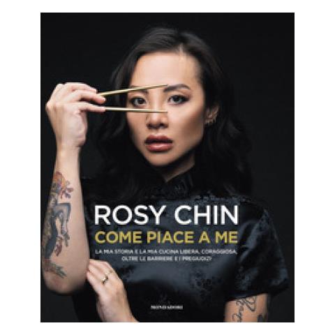 Rosy Chin - Come Piace A Me. La Mia Storia E La Mia Cucina Libera, Coraggiosa, Oltre Le Barriere E I Pregiudizi - Foto 1