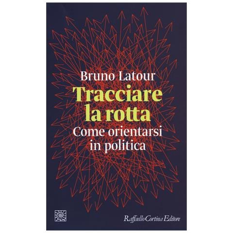 Bruno Latour - Tracciare la rotta. Come orientarsi in politica - Foto 1