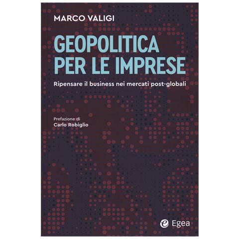 Marco Valigi - Geopolitica per le imprese. Ripensare il business nei mercati post-globali - Foto 1