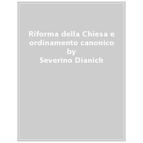 Severino Dianich - Riforma Della Chiesa E Ordinamento Canonico - Foto 1