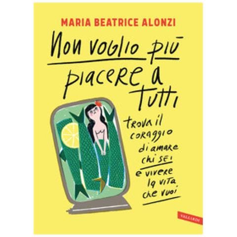 Maria Beatrice Alonzi - Non Voglio Più Piacere A Tutti. Trova Il Coraggio Di Amare Chi Sei E Vivere La Vita Che Vuoi - Foto 1