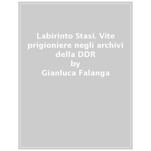 Gianluca Falanga - Labirinto Stasi. Vite Prigioniere Negli Archivi Della Germania Est - Foto 1