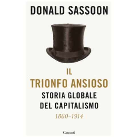 Donald Sassoon - Il Trionfo Ansioso. Storia Globale Del Capitalismo - Foto 1