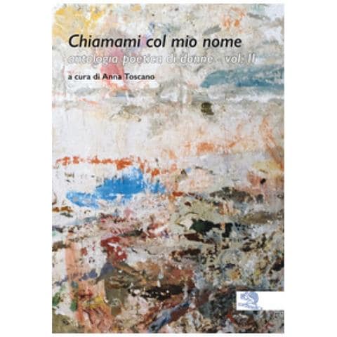 Anna Toscano - Chiamami col mio nome. Antologia poetica di donne. Vol. 2 - Foto 1