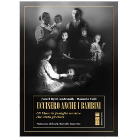 Pawel Rytel Andrianik - Uccisero anche i bambini. Gli Ulma, la famiglia martire che aiutò gli ebrei - Foto 1