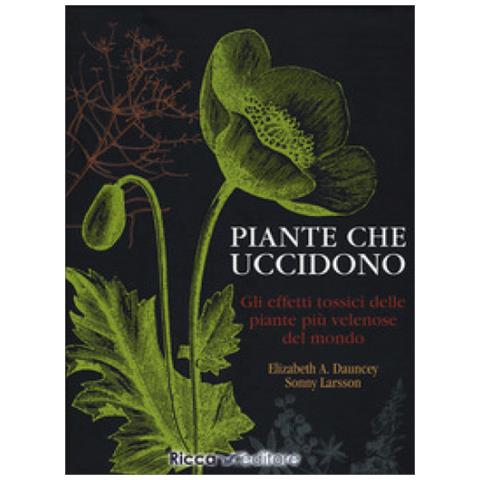 Elizabeth A. Dauncey - Piante che uccidono. Gli effetti tossici delle piante più velenose del mondo. Ediz. a colori - Foto 1