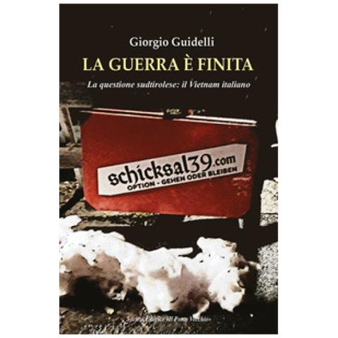 Giorgio Guidelli - La Guerra È Finita. La Questione Sudtirolese: Il Vietnam Italiano - Foto 1
