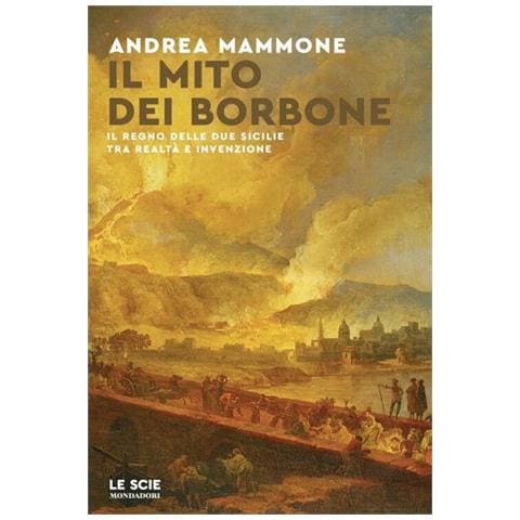 Andrea Mammone - Il mito dei Borbone. Il Regno delle Due Sicilie tra realtà e invenzione - Foto 1