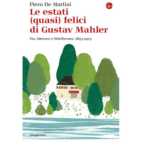Piero De Martini - Le estati (quasi) felici di Gustav Mahler. Tra Attersee e Wörthersee, 1893-1907 - Foto 1