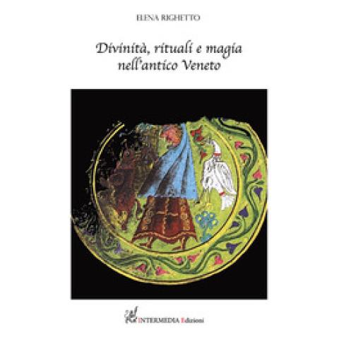 Elena Righetto - Divinità, Rituali E Magia Nell'antico Veneto - Foto 1