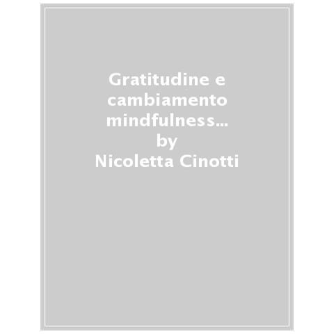 Nicoletta Cinotti - Gratitudine E Cambiamento. Mindfulness Con Grazia E Grinta - Foto 1