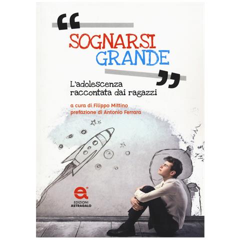 Antonio Ferrara - Sognarsi grande. L'adolescenza raccontata dai ragazzi - Foto 1