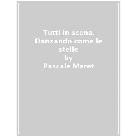 Pascale Maret - Tutti in scena. Danzando come le stelle - Foto 1