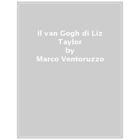 Marco Ventoruzzo - Il Van Gogh Di Liz Taylor. Falsi, Furti E Potere: Le Regole Del Mercato Dell'arte - Foto 1