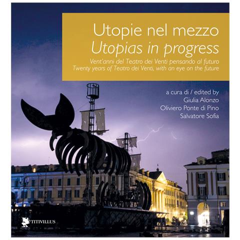 Giulia Alonzo - Utopie nel mezzo. Vent'anni del Teatro dei Venti pensando al futuro-Utopias in progress. Twenty years of Teatro dei Venti, with an eye on the future. Ediz. bilingue - Foto 1