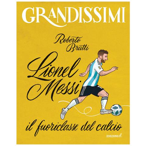 Roberto Bratti - Lion Messi, il fuoriclasse d calcio. Ediz. a colori - Foto 2