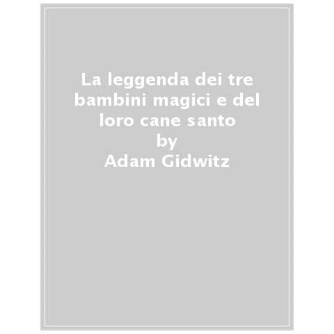 Adam Gidwitz - La leggenda dei tre bambini magici e del loro cane santo - Foto 1