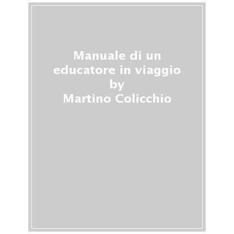 Martino Colicchio - Manuale Di Un Educatore In Viaggio - Foto 1