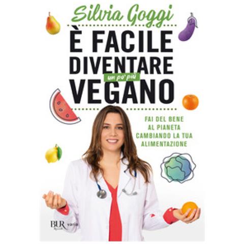 Silvia Goggi - E Facile Diventare Un Po' Più Vegano. Fai Del Bene Al Pianeta Cambiando La Tua Alimentazione - Foto 1