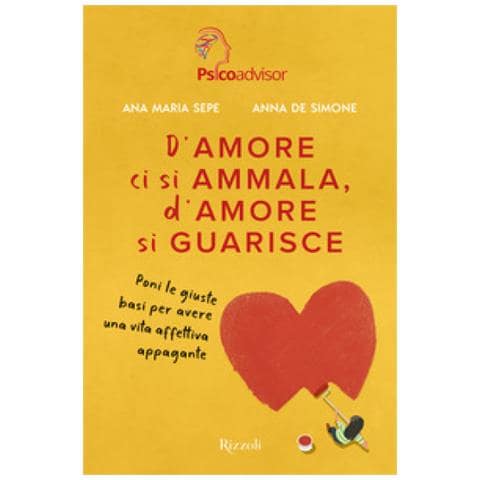 Ana Maria Sepe, Anna De Simone - D'amore Ci Si Ammala, D'amore Si Guarisce. Poni Le Giuste Basi Per Avere Una Vita Affettiva Appagante - Foto 1