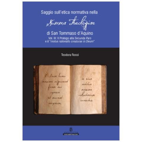 Teodora Rossi - Saggio Sull'etica Normativa Nella «summa Theologiae» Di San Tommaso D'aquino. Ediz. Integrale. 3: Il Prologo Alla Secunda Pars E Il «motus Rationalis Creaturae In Deum» - Foto 1